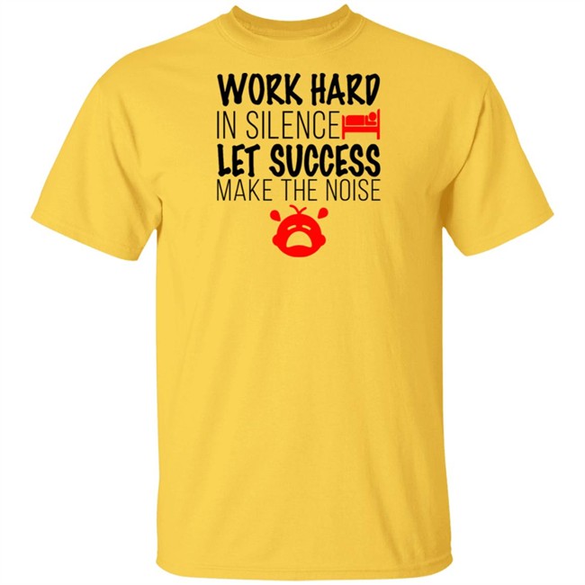 Work Hard In Silence Let Success Make The Noise White T Shirt Work Hard In Silence Let Success Make The Noise White T Shirt