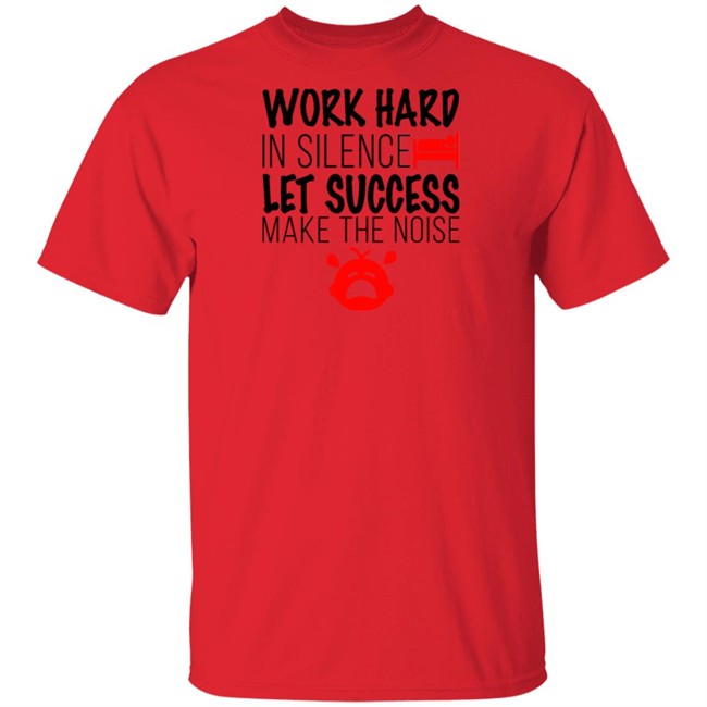 Work Hard In Silence Let Success Make The Noise White T Shirt Work Hard In Silence Let Success Make The Noise White T Shirt