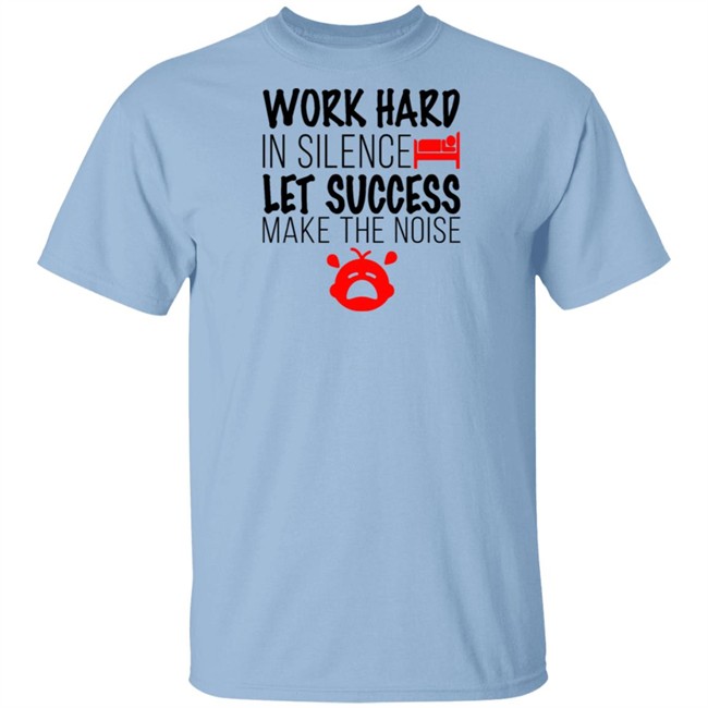 Work Hard In Silence Let Success Make The Noise White T Shirt Work Hard In Silence Let Success Make The Noise White T Shirt
