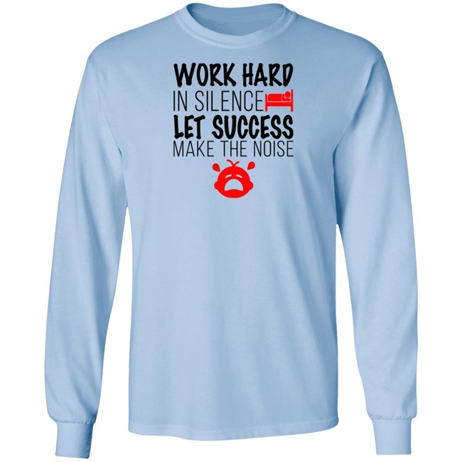 Work Hard In Silence Let Success Make The Noise White T Shirt Work Hard In Silence Let Success Make The Noise White T Shirt