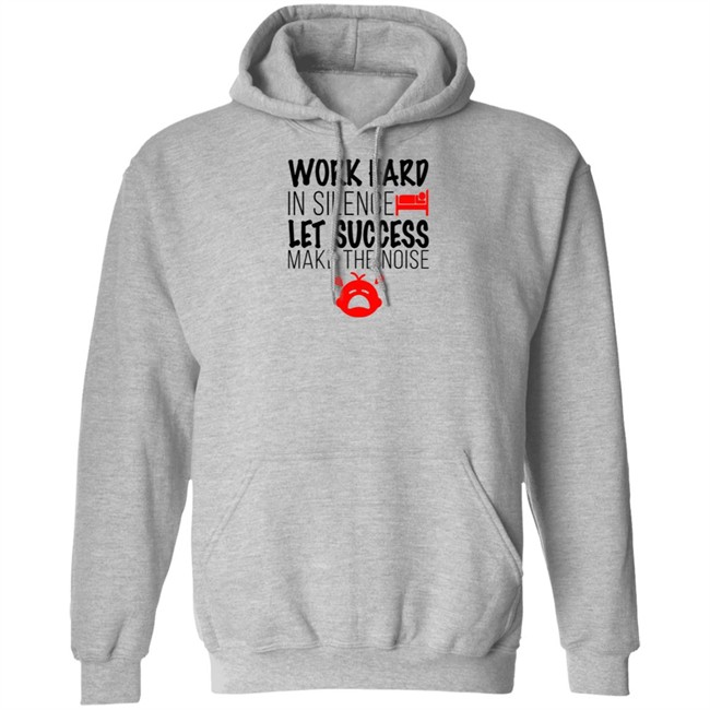 Work Hard In Silence Let Success Make The Noise White T Shirt Work Hard In Silence Let Success Make The Noise White T Shirt