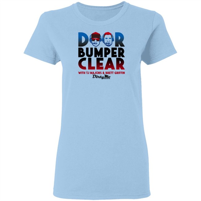 Door Bumper Clear Dirty With Tj Majors & Brett Griffin Mo Media T Shirt Door Bumper Clear Dirty With Tj Majors & Brett Griffin Mo Media T Shirt