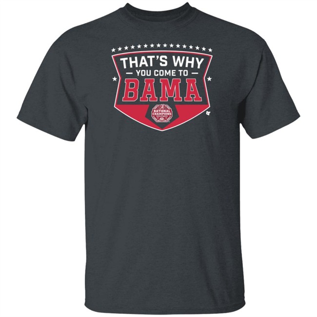 Thats Why You Come To Bama T Shirt Thats Why You Come To Bama T Shirt