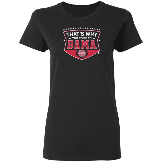 Thats Why You Come To Bama T Shirt Thats Why You Come To Bama T Shirt