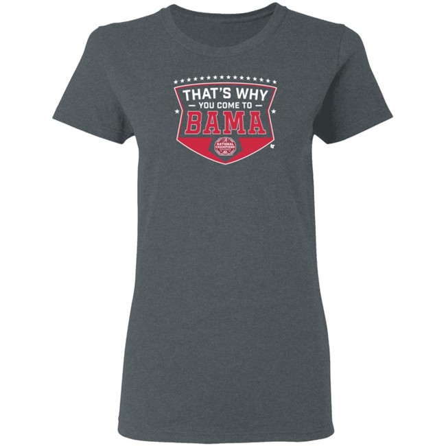 Thats Why You Come To Bama T Shirt Thats Why You Come To Bama T Shirt