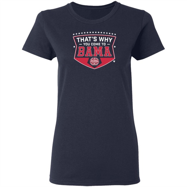 Thats Why You Come To Bama T Shirt Thats Why You Come To Bama T Shirt