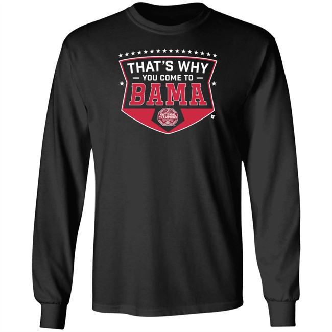 Thats Why You Come To Bama T Shirt Thats Why You Come To Bama T Shirt