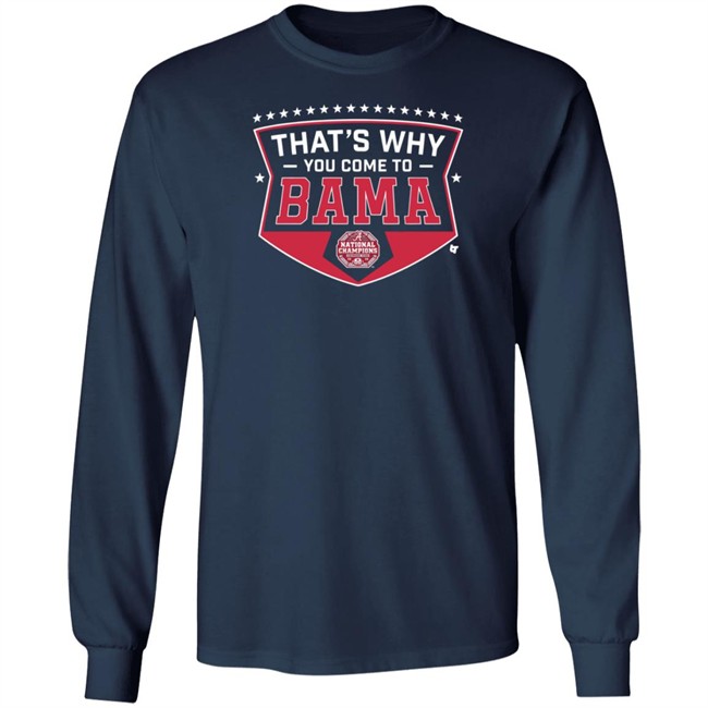 Thats Why You Come To Bama T Shirt Thats Why You Come To Bama T Shirt