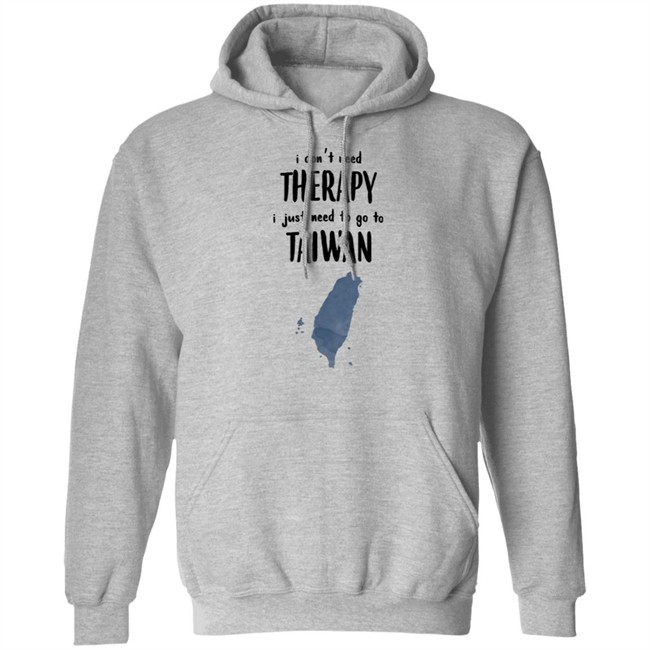 I Don't Need Therapy I Just Need To Go To Taiwan T Shirt I Don't Need Therapy I Just Need To Go To Taiwan T Shirt