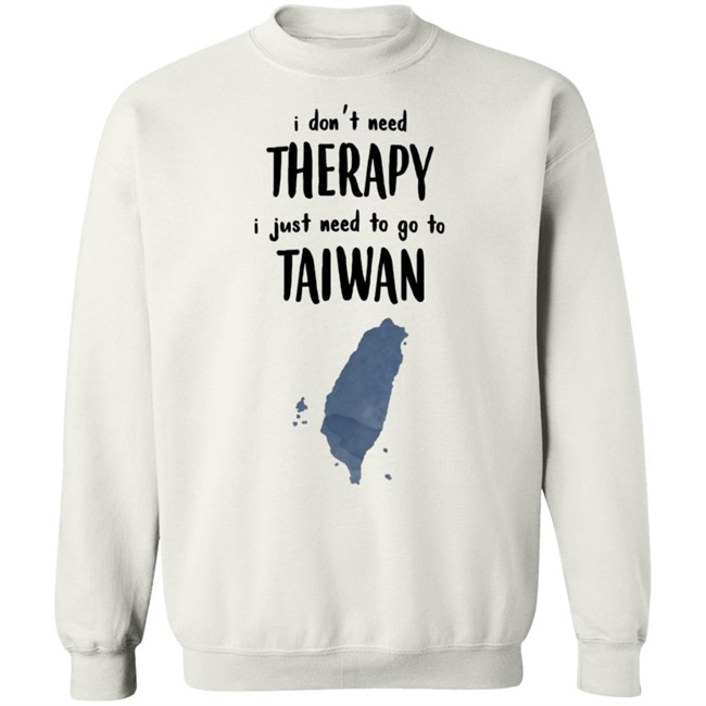 I Don't Need Therapy I Just Need To Go To Taiwan T Shirt I Don't Need Therapy I Just Need To Go To Taiwan T Shirt