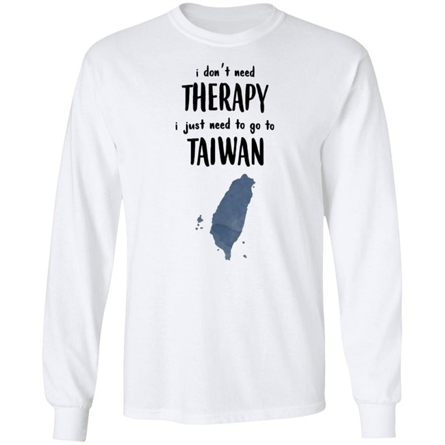 I Don't Need Therapy I Just Need To Go To Taiwan T Shirt I Don't Need Therapy I Just Need To Go To Taiwan T Shirt