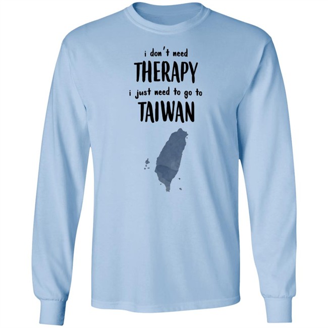 I Don't Need Therapy I Just Need To Go To Taiwan T Shirt I Don't Need Therapy I Just Need To Go To Taiwan T Shirt