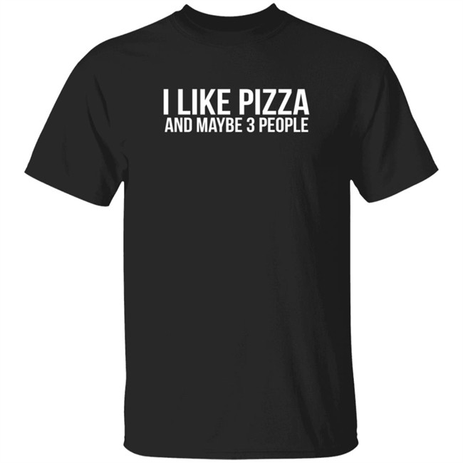 I Like Pizza and Maybe 3 People Shirt