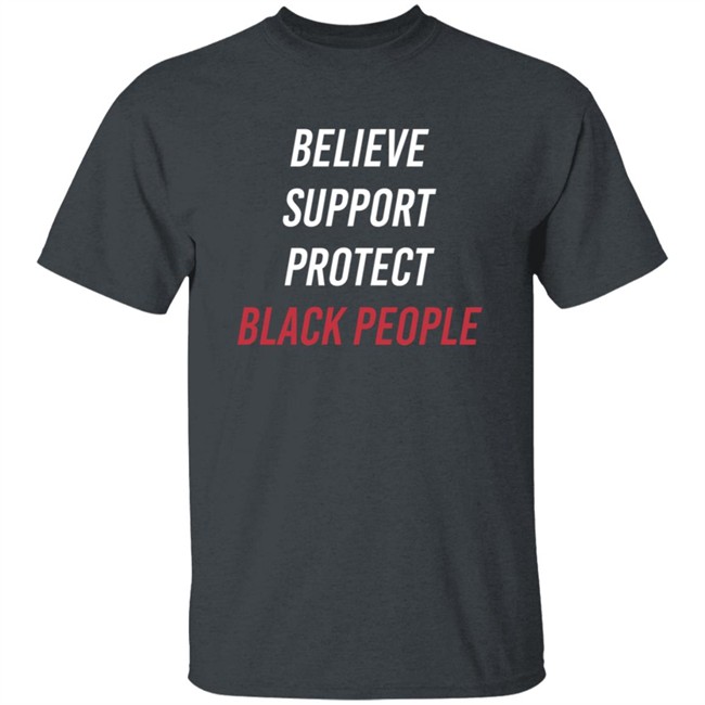 Believe Support Protect Black People Shirt Believe Support Protect Black People Shirt