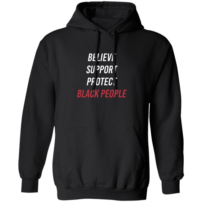 Believe Support Protect Black People Shirt Believe Support Protect Black People Shirt