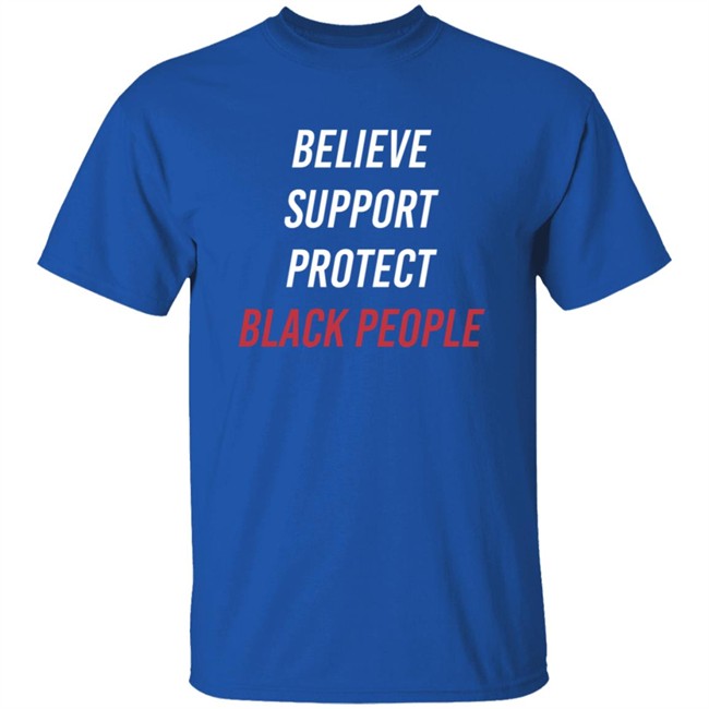 Believe Support Protect Black People Shirt Believe Support Protect Black People Shirt