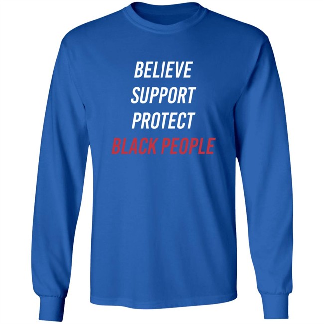 Believe Support Protect Black People Shirt Believe Support Protect Black People Shirt