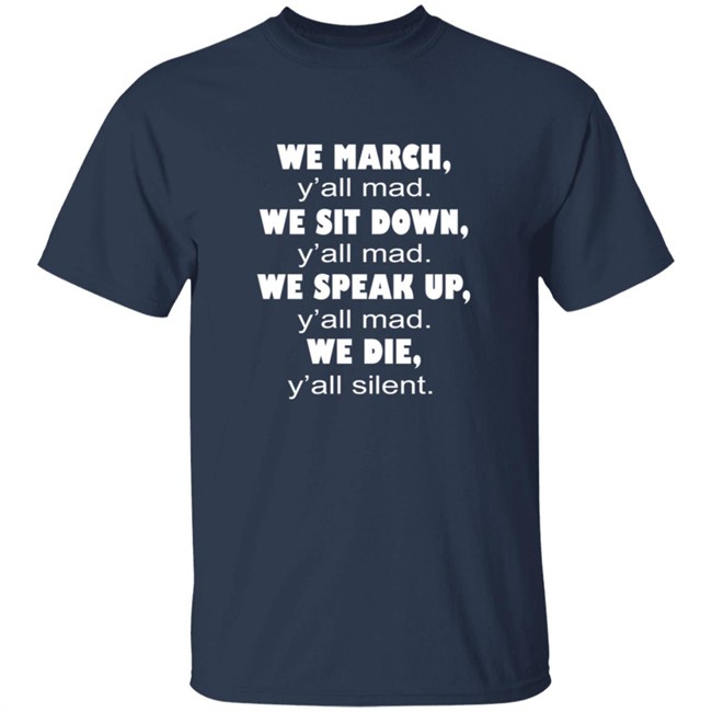 We March Yall Mad We Sit Down Yall mad We Die Yall Silent Shirt We March Yall Mad We Sit Down Yall mad We Die Yall Silent Shirt
