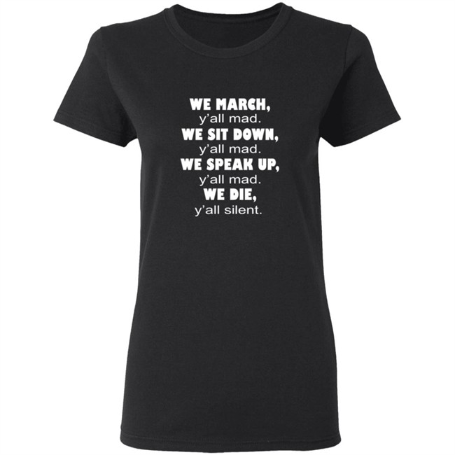 We March Yall Mad We Sit Down Yall mad We Die Yall Silent Shirt We March Yall Mad We Sit Down Yall mad We Die Yall Silent Shirt