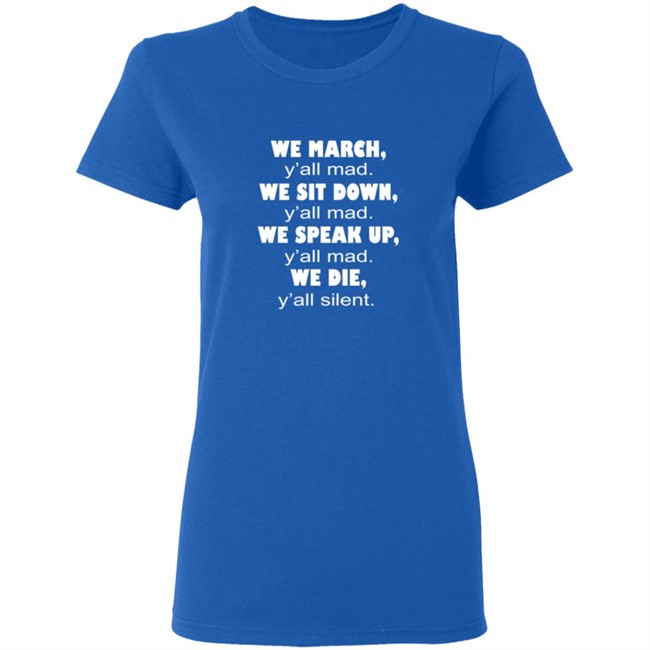 We March Yall Mad We Sit Down Yall mad We Die Yall Silent Shirt We March Yall Mad We Sit Down Yall mad We Die Yall Silent Shirt