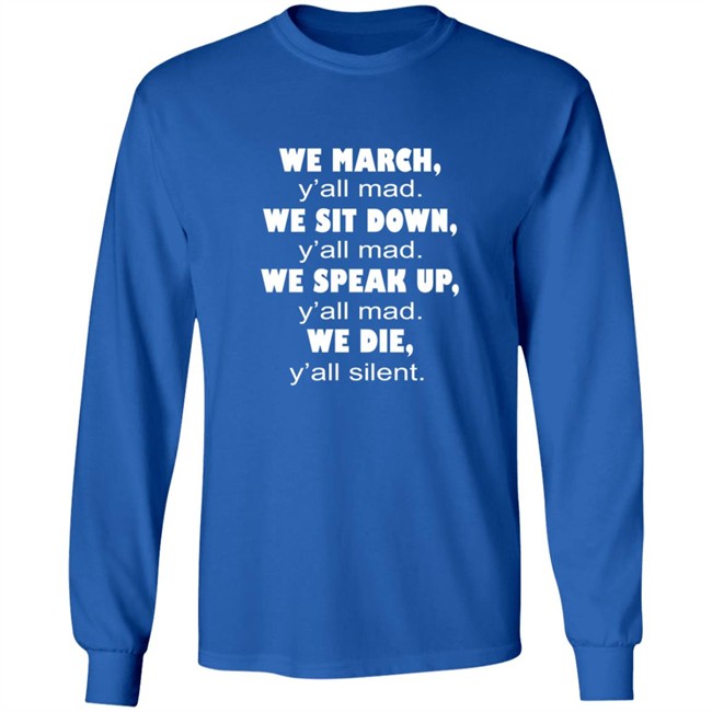 We March Yall Mad We Sit Down Yall mad We Die Yall Silent Shirt We March Yall Mad We Sit Down Yall mad We Die Yall Silent Shirt
