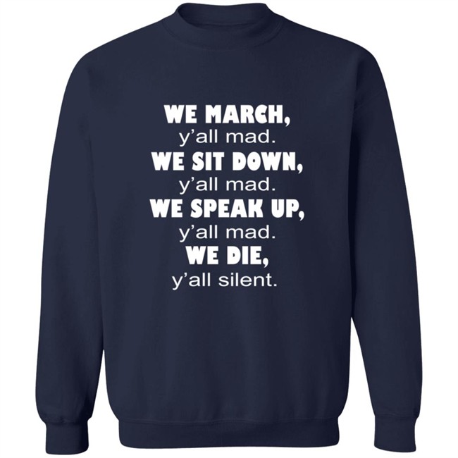 We March Yall Mad We Sit Down Yall mad We Die Yall Silent Shirt We March Yall Mad We Sit Down Yall mad We Die Yall Silent Shirt