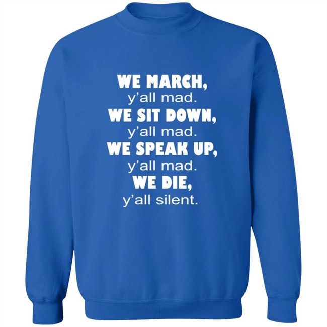 We March Yall Mad We Sit Down Yall mad We Die Yall Silent Shirt We March Yall Mad We Sit Down Yall mad We Die Yall Silent Shirt