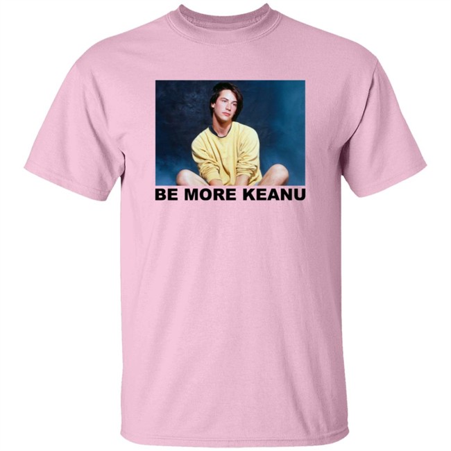 Be More Keanu Shirt Be More Keanu Shirt
