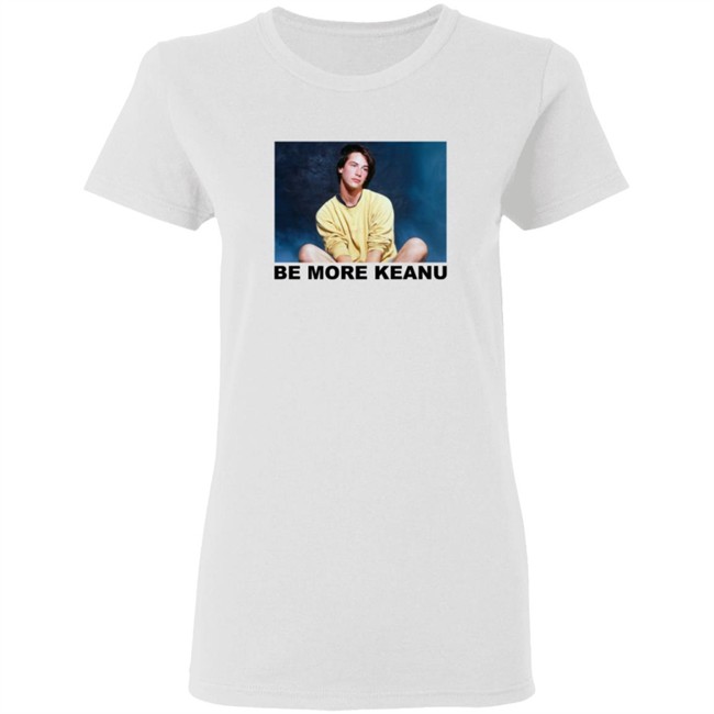 Be More Keanu Shirt Be More Keanu Shirt