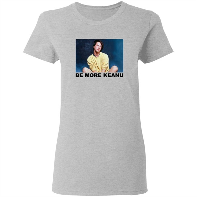 Be More Keanu Shirt Be More Keanu Shirt
