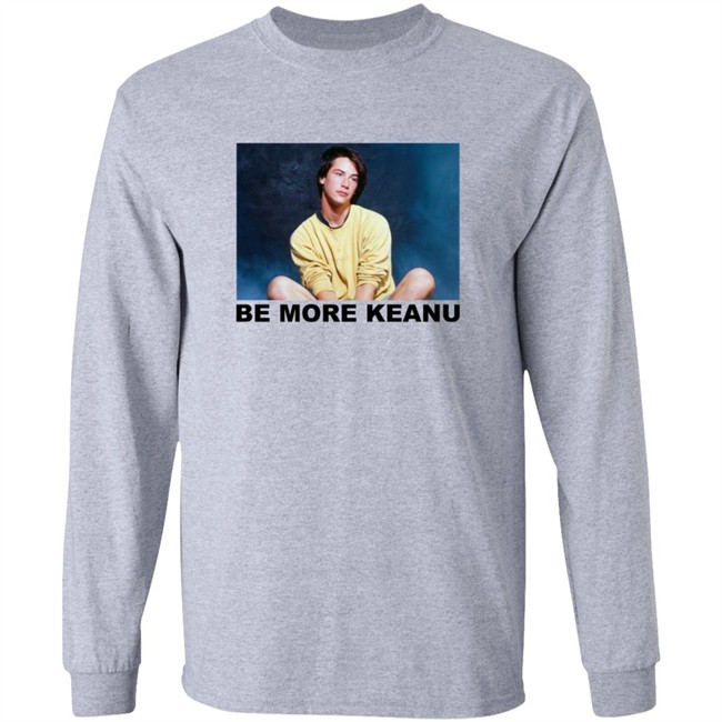 Be More Keanu Shirt Be More Keanu Shirt