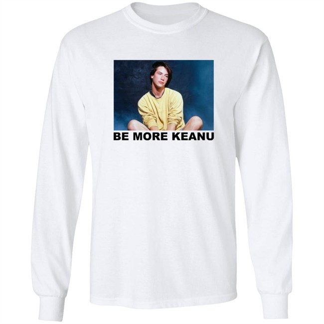 Be More Keanu Shirt Be More Keanu Shirt