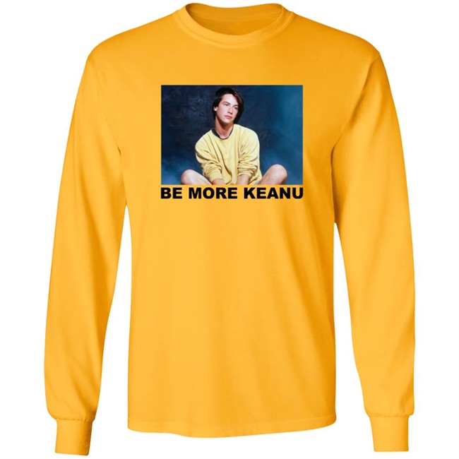 Be More Keanu Shirt Be More Keanu Shirt