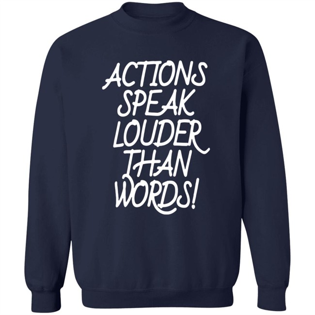 Actions Speak Louder Than Words T Shirt Actions Speak Louder Than Words T Shirt