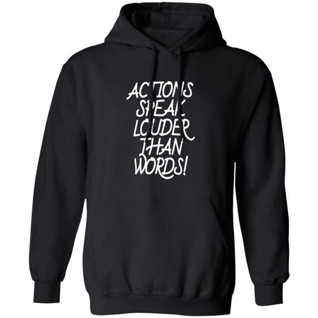 Actions Speak Louder Than Words T Shirt Actions Speak Louder Than Words T Shirt