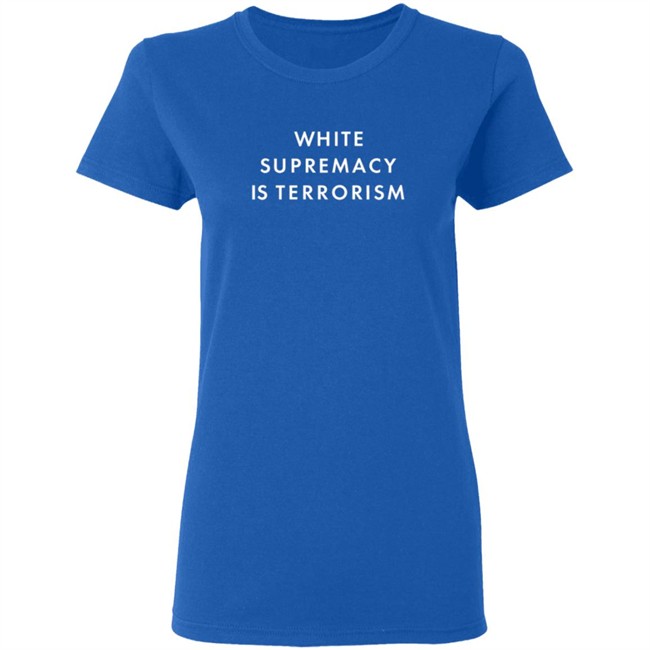 White Supremacy Is Terrorism Tee Shirt White Supremacy Is Terrorism Tee Shirt