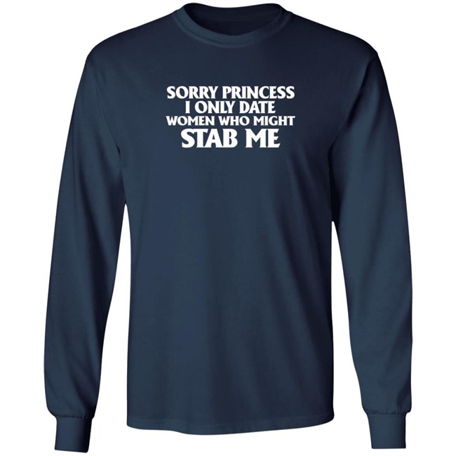 Sorry Princess I Only Date Women Who Might Stab Me T Shirt Sorry Princess I Only Date Women Who Might Stab Me T Shirt