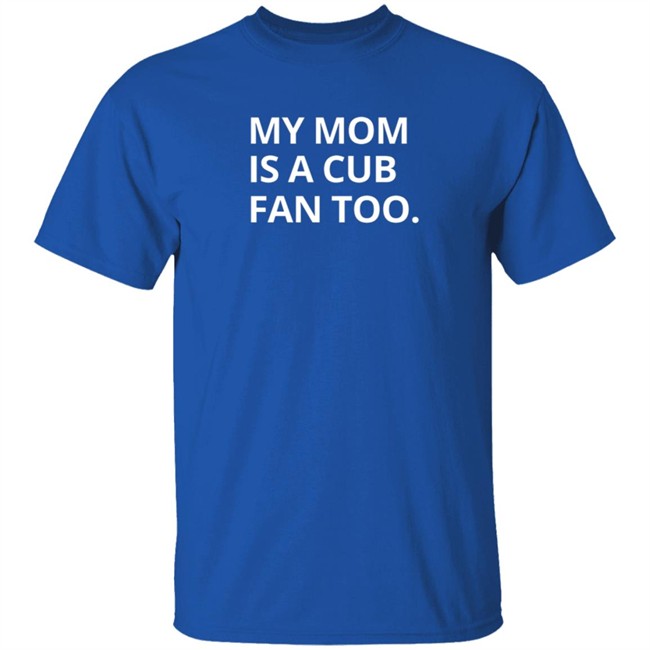 Obvious Shirts My Mom Is A Cub Fan Too T Shirt