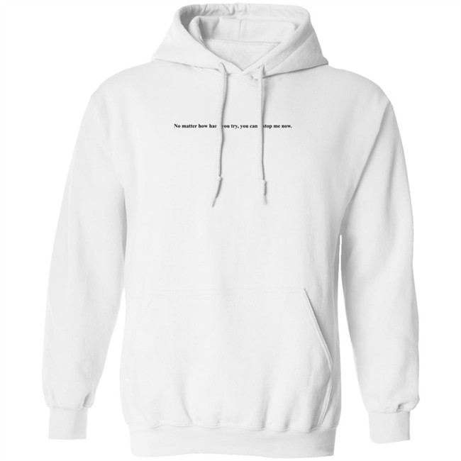 No Matter How Hard You Try You Cant Stop Me Now Long Sleeve T Shirt No Matter How Hard You Try You Cant Stop Me Now Long Sleeve T Shirt