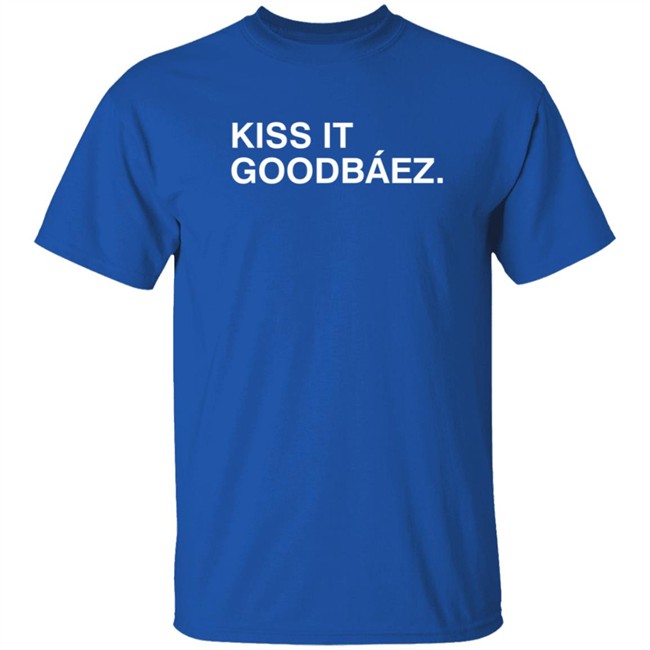 Kiss It Goodbaez T Shirt Kiss It Goodbaez T Shirt