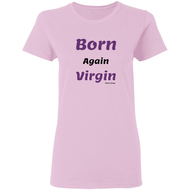 Sister Cindy Merch Born again Virgin T Shirt Sister Cindy Merch Born again Virgin T Shirt