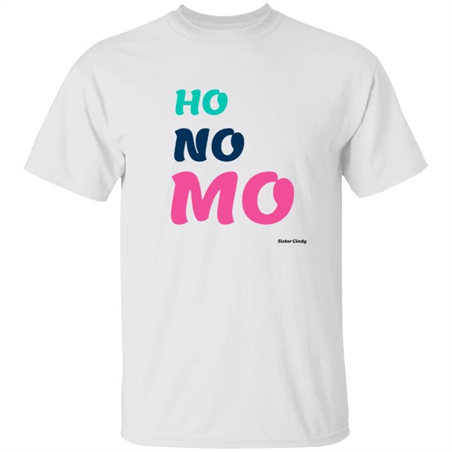 Sister Cindy Merch Ho No Mo T Shirt Sister Cindy Merch Ho No Mo T Shirt