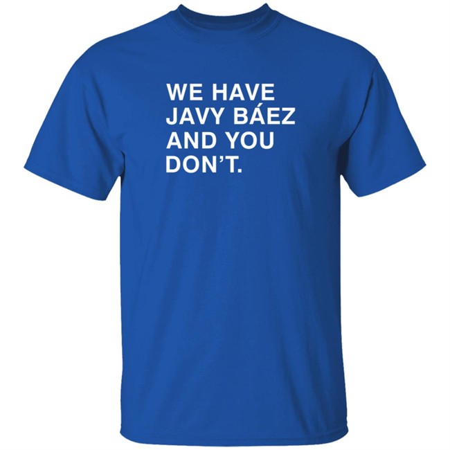 Obviousshirts We Have Javy Baez And You Dont Shirt