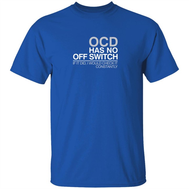 Ocd Merch Ocd Has No Off Switch Shirt Ocd Merch Ocd Has No Off Switch Shirt