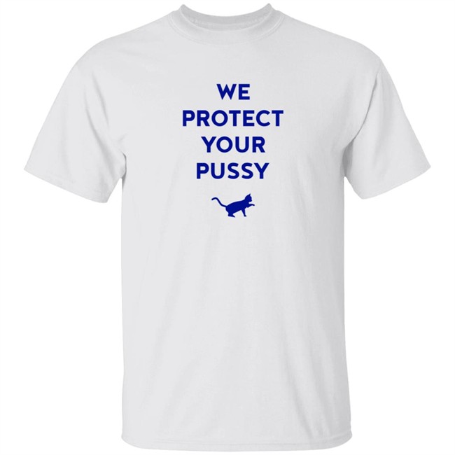 We Protect Your Pussy Shirt