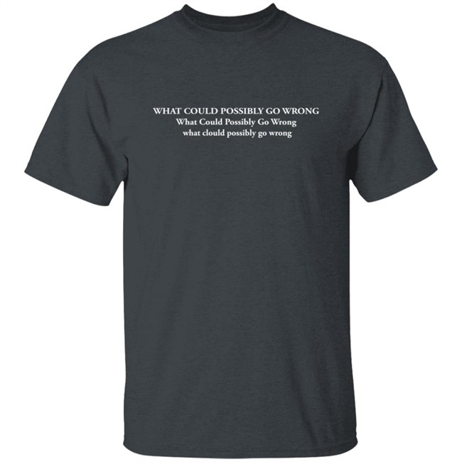 Dominic Fike Merch What Could Possibly Go Wrong T Shirt Dominic Fike Merch What Could Possibly Go Wrong T Shirt