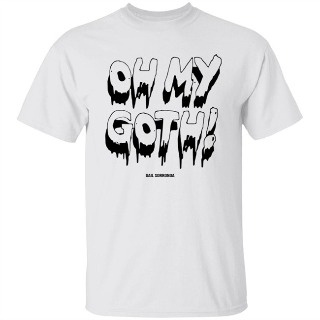 Gail Sorronda Merch Oh My Goth Tee Shirt Gail Sorronda Merch Oh My Goth Tee Shirt