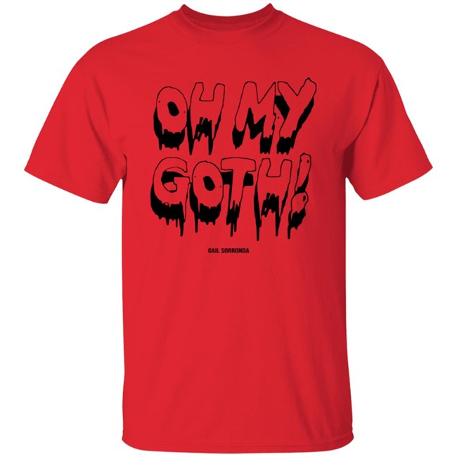 Gail Sorronda Merch Oh My Goth Tee Shirt Gail Sorronda Merch Oh My Goth Tee Shirt