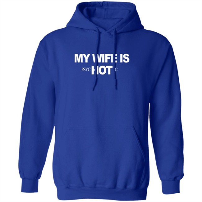 My Wife Is Psychotic Hot Shirt My Wife Is Psychotic Hot Shirt