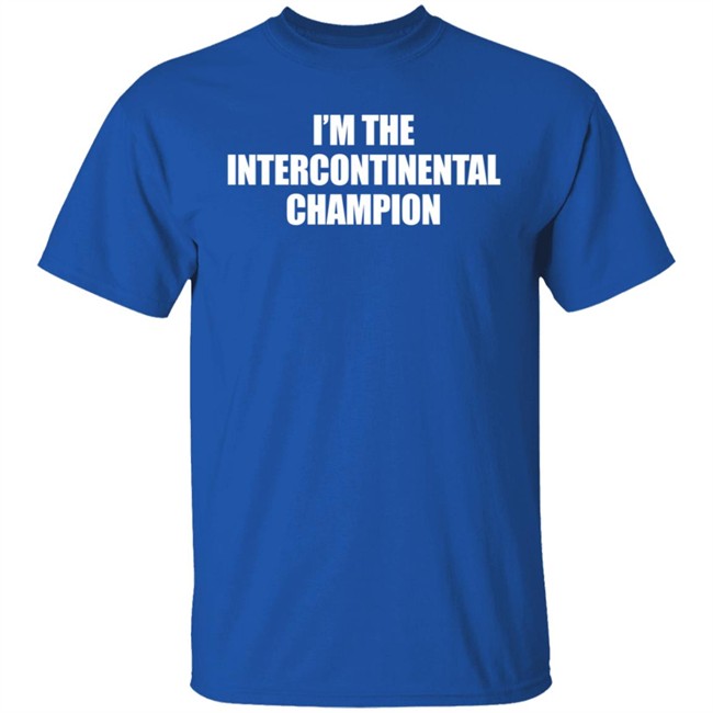 I’m The Intercontinental Champion Shirt I’m The Intercontinental Champion Shirt